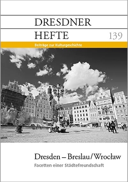 Dresden - Breslau/ Wroclaw: Facetten einer Städtefreundschaft